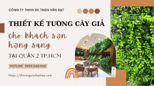 Thiết kế tường cây giả cho khách sạn hạng sang tại Quận 2 TP.HCM